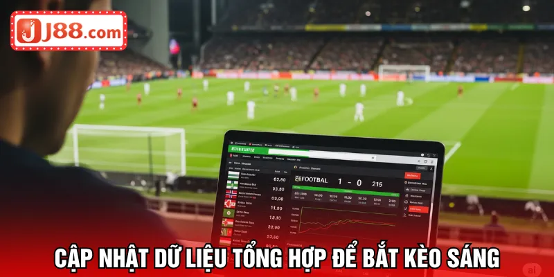 Cập nhật dữ liệu tổng hợp để bắt kèo sáng