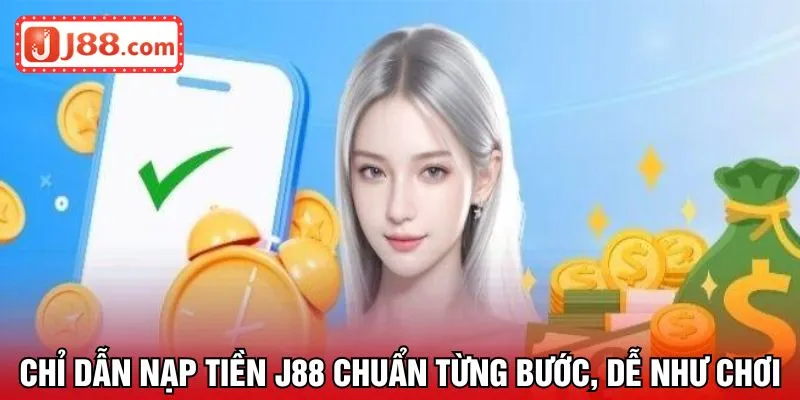 Chỉ dẫn nạp tiền J88 chuẩn từng bước, dễ như chơi