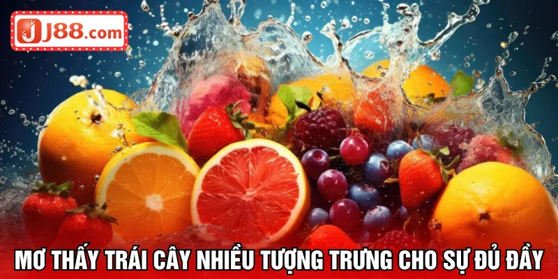 Mơ thấy trái cây nhiều tượng trưng cho sự đủ đầy