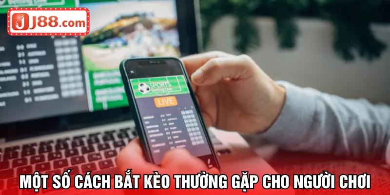 Một số cách bắt kèo thường gặp cho người chơi