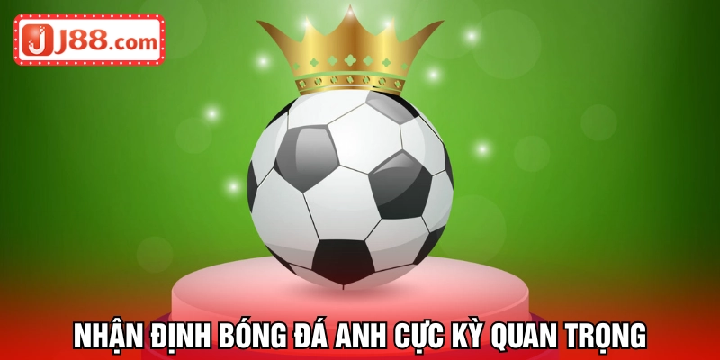 Nhận định bóng đá Anh rất cần thiết