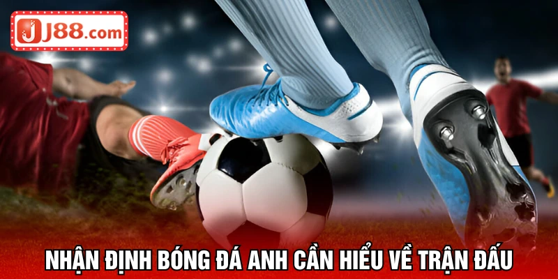 Hiểu rõ trận đấu giúp đoán định dễ dàng hơn