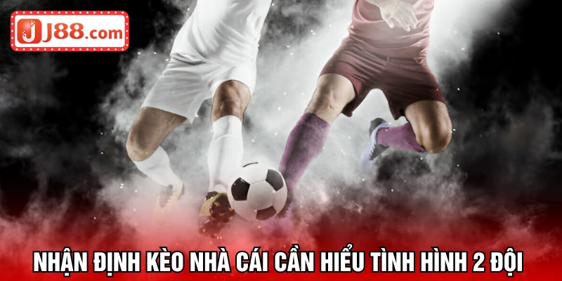 Luôn phải hiểu sức mạnh 2 đối thủ khi nhận định
