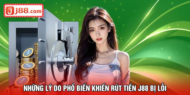 Những lý do phổ biến khiến rút tiền J88 bị lỗi