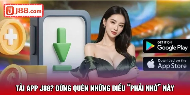 Tải app J88? Đừng quên những điều “phải nhớ” này