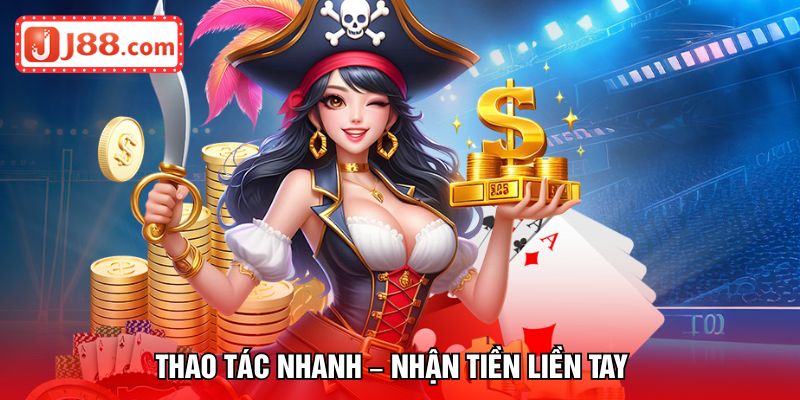Thao tác nhanh – nhận tiền liền tay